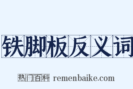 铁脚板反义词是什么意思的图片